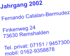 Jahrgang 2002  Fernando Catalan-Bermudez  Finkenweg 24 73630 Remshalden  Tel. privat: 07151 / 9457300 mobil: 0162-9358878